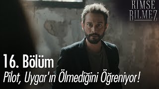 Pilot, Uygar'ın ölmediğini öğreniyor! - Kimse Bilmez 16. Bölüm