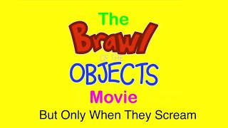 The Brawl Of The Objects Movie But Only When They Scream