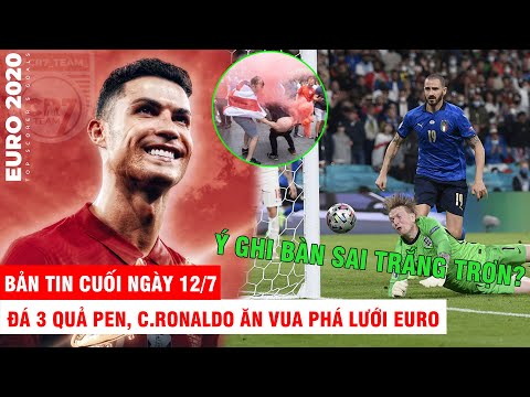 BẢN TIN CUỐI NGÀY 12/7 |Đá 3 pen, CR7 ăn Vua phá lưới– Ý ghi bàn sai trắng trợn? – CĐV Anh tẩn CĐV Ý