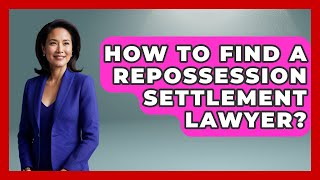 How To Find A Repossession Settlement Lawyer? - Consumer Laws For You