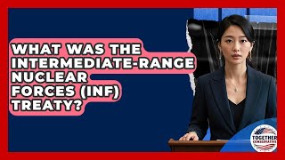 What Was The Intermediate-Range Nuclear Forces Inf Treaty? - Together Conservative