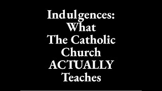 Indulgences: What The Church ACTUALLY Teaches