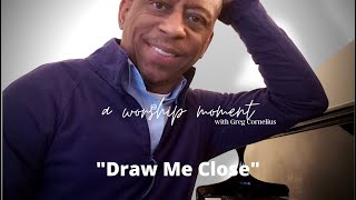 DRAW ME CLOSE TO YOU A Worship Moment