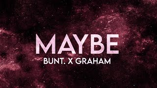 Bunt. X Graham - Maybe (Lyrics) [Extended]