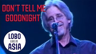 Lobo - Dont Tell Me Goodnight Live In Asia