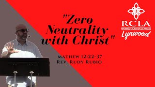"Zero Neutrality with Christ" Mathew 12:22-37 Rev. Rudy Rubio
