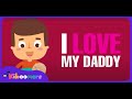 Father's Day Song for Children | I Love My Daddy Yes I Do Son...