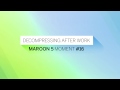 Maroon 5 -- Decompressing After Work