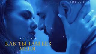 Sevak - Как Ты Там Без Меня (Премьера Песни 2023)