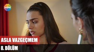 Asla Vazgeçmem 8.Bölüm ᴴᴰ Asla Vazgeçmem 8.Bölüm ᴴᴰ
