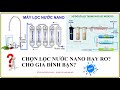 Lựa chọn máy lọc nước nào tốt cho gia đình / công nghệ xử lý nước NANO hay RO tốt hơn? - VD 108 -