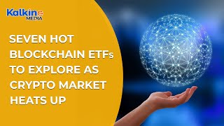 Seven Hot Blockchain Etfs To Explore As Crypto Market Heats Up