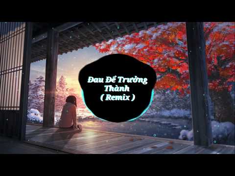 Đau Để Trưởng Thành remix ( OnlyC ) bản nhạc buồn cực hay