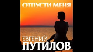 Евгений Путилов - Отпусти Меня/Премьера 2020