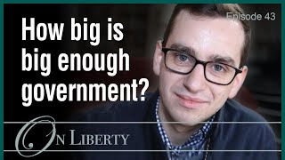 On Liberty EP43 How big is big enough government?