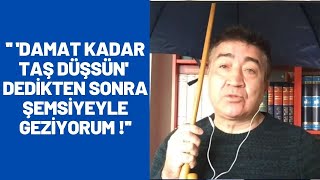 Turgay Yıldız: '' 'Damat kadar taş düşsün' dedikten sonra şemsiyeyle geziyorum''