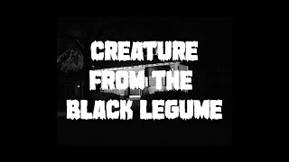 CREATURE FROM THE BLACK LEGUME | 1080C PRODUCTIONS