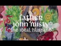 Father John Misty - The Ideal Husband [FULL ALBUM STREAM Track 8 of 11]