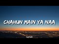Chahu main ya na - Aashiqui 2 (LYRICS)