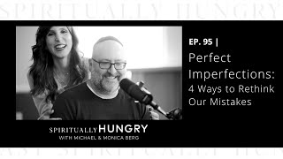 Perfect Imperfections: 4 Ways to Rethink Our Mistakes | Spiritually Hungry Podcast Ep. 95