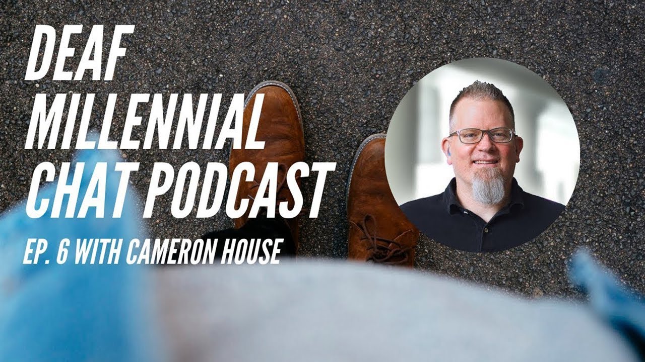 Deaf Millennial Chat Podcast Ep. 6 with Cameron House