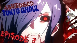 Abridged: Tokyo Ghoul Episode 3 - Grabbed By The Ghoulies (The Better Version)