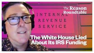 The White House Lied About Its Irs Funding | Reason Roundtable | April 8, 2024