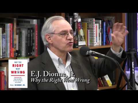 E.J. Dionne, "Why the Right Went Wrong"