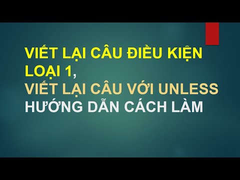 VIẾT LẠI CÂU ĐIỀU KIỆN LOẠI 1, VIẾT LẠI CÂU VỚI UNLESS CÁCH LÀM