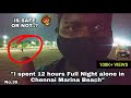 " I Spent 12 hours Full Night Alone In Chennai Marina Beach..!!"