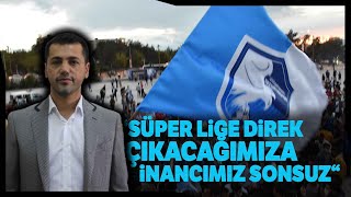 Erzurumspor Başkanı Üneş; Bir Daha Düşmemek Üzere Süper Lig'e Çıkmak İstiyoruz