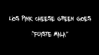 Los Pink Cheese Green Goes - “Fuiste Mala”