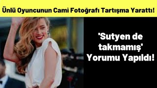 Ünlü Oyuncunun Cami Fotoğrafı Tartışma Yarattı Sutyen De Takmamış. Yorumu Yapıldı