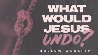 Pastor Travis - What Would Jesus Undo? Hollow Worship