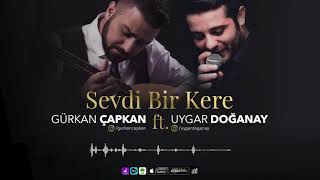 GÜRKAN ÇAPKAN - SEVDİ BİR KERE ft. UYGAR DOĞANAY (OFFİCİAL VİDEO)