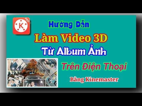 Cách làm video 3D từ Ảnh trên điện thoại tuyệt đẹp bằng Kinemaster