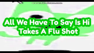 All We Have To Say Is Hi Takes A Flu Shot