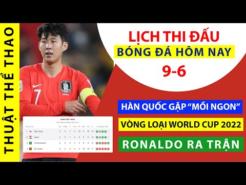 Lịch thi đấu bóng đá hôm nay 9-6 | Hàn Quốc gặp mồi ngon | Bảng xếp hạng vòng loại World Cup 2022