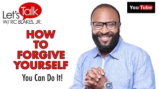LETS TALK ABOUT HOW TO FORGIVE YOURSELF RC Blakes