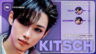 How Would Stray Kids Sing — Kitsch (Ive) • Minleo