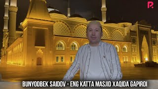 Bunyodbek Saidov - Eng Katta Masjid Xaqida Gapirdi