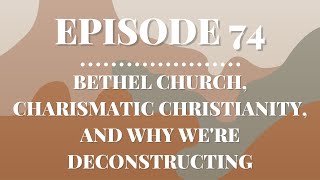 Bethel Church, Charismatic Christianity, and Why We're Deconstructing | Episode 74