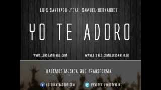 Video Yo Te Adoro (ft. Samuel Hernández) Luis Santiago
