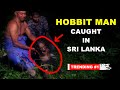 Real Hobbit Man caught in Sri Lanka | TRIP PISSO