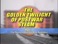 The Golden Twilight of Postwar Steam - Pt1