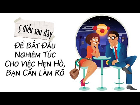 Để Bắt Đầu Nghiêm Túc Cho Việc Hẹn Hò, Bạn Cần Làm Rõ 5 Điều Sau Đây