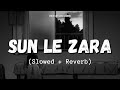 Sun le Zara || Slow + Reverb || Arjit Singh || Singham returns