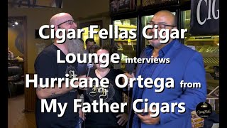 Cigar Fellas Cigar Lounge interviews Hurricane Ortega from My Father Cigars