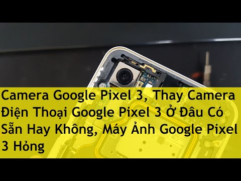 Camera Google Pixel 3, Thay Camera Điện Thoại Google Pixel 3 Ở Đâu Có Sẵn Hay Không, Máy Ảnh Google