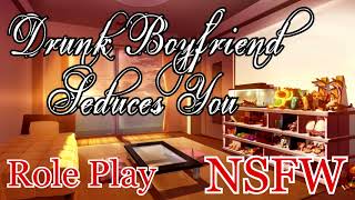 ASMR Role Play - Drunk Boyfriend Seduces You (NSFW, Adult Content 18+)